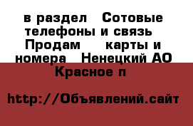  в раздел : Сотовые телефоны и связь » Продам sim-карты и номера . Ненецкий АО,Красное п.